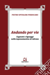 Andando per vie. Cognomi e lignaggi nella toponomastica di Adrano libro di Spitaleri Perdicaro Pietro