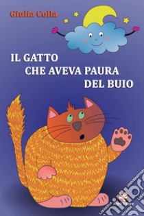 Il gatto che aveva paura del buio. Ediz. illustrata libro di Colla Giulia