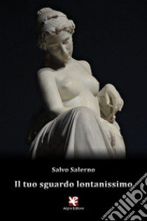 Il tuo sguardo lontanissimo libro di Salerno Salvo