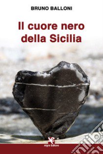 Il cuore nero della Sicilia libro di Balloni Bruno