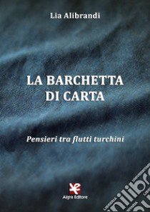 La barchetta di carta. Pensieri tra flutti turchini libro di Alibrandi Lia