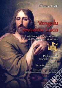 Vangelu secunnu Luca. Traslazione in lingua siciliana del Vangelo secondo Luca libro di Patti Alessio