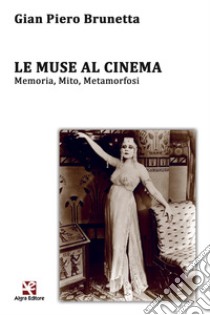 Le muse al cinema. Memoria, mito, metamorfosi libro di Brunetta Gian Piero