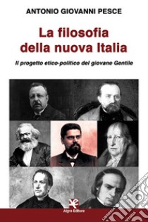 La filosofia della nuova Italia. Il progetto etico-politico del giovane Gentile libro di Pesce Antonio Giovanni