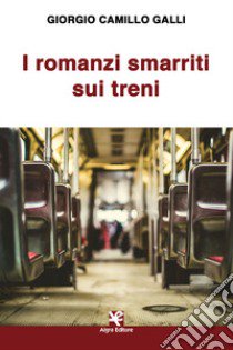 I romanzi smarriti sui treni libro di Galli Giorgio Camillo