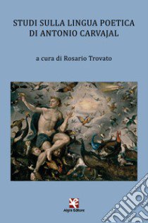 Studi sulla lingua poetica di Antonio Carvajal libro di Trovato R. (cur.)