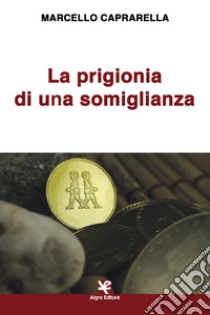 La prigionia di una somiglianza libro di Caprarella Marcello