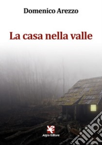 La casa nella valle libro di Arezzo Domenico