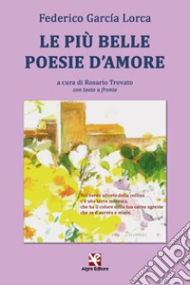 Le più belle poesie d'amore. Testo spagnolo a fronte. Ediz. multilingue libro di García Lorca Federico; Trovato R. (cur.)