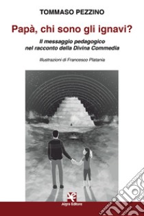 Papà, chi sono gli ignavi? Il messaggio pedagogico nel racconto della Divina Commedia libro di Pezzino Tommaso