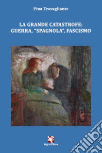 La grande catastrofe: guerra, «spagnola», fascismo libro di Travagliante Pina