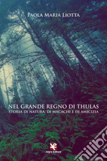 Nel grande regno di Thulas. Storia di natura, di macachi e di amicizia libro di Liotta Paola Maria