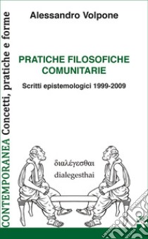 Pratiche filosofiche comunitarie. Scritti epistemologici 1999-2009 libro di Volpone Alessandro