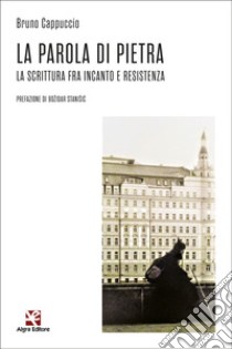 La parola di pietra. La scrittura fra incanto e resistenza libro di Cappuccio Bruno