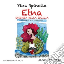 Etna. Essenza della Sicilia. Curiosità, miti e leggende libro di Spinella Pina