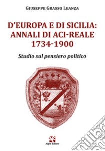 D'Europa e di Sicilia: Annali di Aci-Reale 1734-1900. Studio sul pensiero politico libro di Grasso Leanza Giuseppe