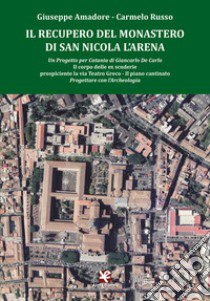 Il recupero del Monastero di San Nicola l'Arena. Il corpo delle ex scuderie prospiciente la via Teatro Greco. Il piano cantinato libro di Amadore Giuseppe; Russo Carmelo