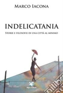 IndeliCatania. Storie e filosofie di una città al minimo libro di Iacona Marco