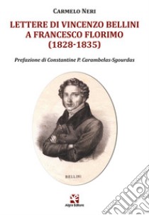 Lettere di Vincenzo Bellini a Francesco Florimo (1828-1835) libro di Neri Carmelo