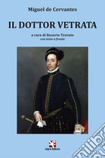 Il dottor Vetrata. Testo spagnolo a fronte libro di Cervantes Miguel de; Trovato R. (cur.)