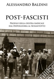 Post-fascisti. Profilo della destra radicale dal Dopoguerra al Sessantotto libro di Baldini Alessandro