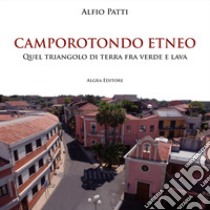 Camporotondo Etneo. Quel triangolo di terra fra verde e lava libro di Patti Alfio