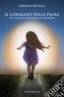 Il coraggio della paura. Un viaggio attraverso le emozioni libro di Rinella Aurelio