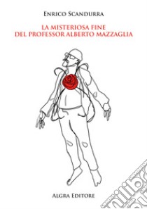 La misteriosa fine del professor Alberto Mazzaglia libro di Scandurra Enrico