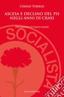 Ascesa e declino del PSI negli anni di Craxi libro di Torrisi Cirino