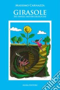 Girasole. Sei favole mitoecologiche. Ediz. per la scuola libro di Carnazza Massimo