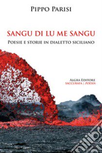 Sangu di lu me sangu. Poesie e storie in dialetto siciliano libro di Parisi Pippo