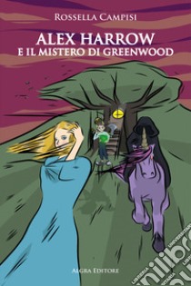 Alex Harrow e il mistero di Greenwood libro di Campisi Rossella