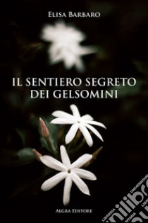 Il sentiero segreto dei gelsomini libro di Barbaro Elisa