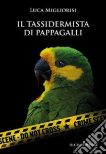 Il tassidermista di pappagalli libro di Migliorisi Luca