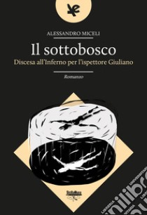 Il sottobosco. Discesa all'inferno per l'ispettore Giuliano libro di Miceli Alessandro