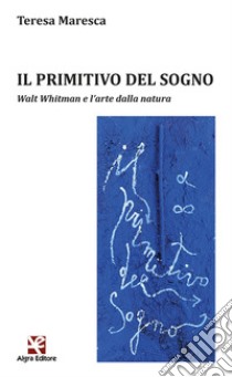 Il primitivo del sogno. Walt Whitman e l'arte dalla natura libro di Maresca Teresa