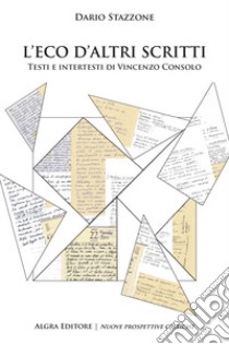 L'eco d'altri scritti. Testi e intertesti di Vincenzo Consolo libro di Stazzone Dario