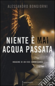 Niente è mai acqua passata libro di Bongiorni Alessandro