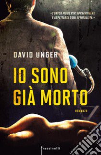 Io sono già morto libro di Unger David