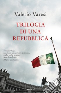 Trilogia di una Repubblica: La sentenza-Il rivoluzionario-Lo stato di ebbrezza. Nuova ediz. libro di Varesi Valerio