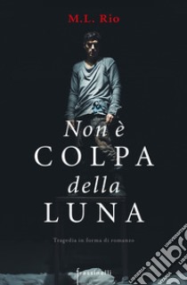 Non è colpa della luna libro di Rio M. L.