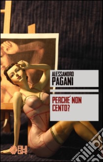 Perché non cento? libro di Pagani Alessandro