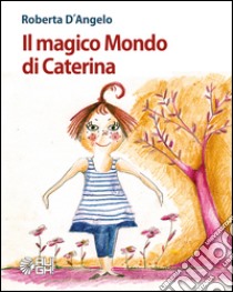 Il magico mondo di Caterina libro di D'Angelo Roberta