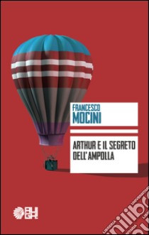 Arthur e il segreto dell'ampolla libro di Mocini Francesco