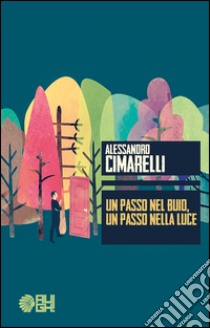 Un passo nel buio, un passo nella luce libro di Cimarelli Alessandro