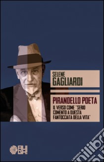 Pirandello poeta. Il verso come «serio comento a questa fantocciata della vita» libro di Gagliardi Selene