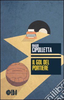 Il gol del portiere libro di Cipolletta Biagio