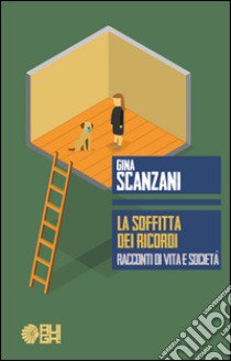 La soffitta dei ricordi. Racconti di vita e società libro di Scanzani Gina