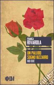 Un pallido sogno bizzarro. Noi due libro di Rivarola Franca