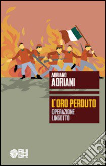 L'oro perduto. Operazione Lingotto libro di Adriani Adriano